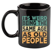 Its Weird Being The Same Age As Old People Retro Sarcastic 11oz C Handle Ceramic Mug