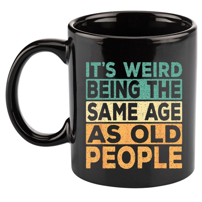 Its Weird Being The Same Age As Old People Retro Sarcastic 11oz C Handle Ceramic Mug