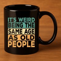 Its Weird Being The Same Age As Old People Retro Sarcastic 11oz C Handle Ceramic Mug