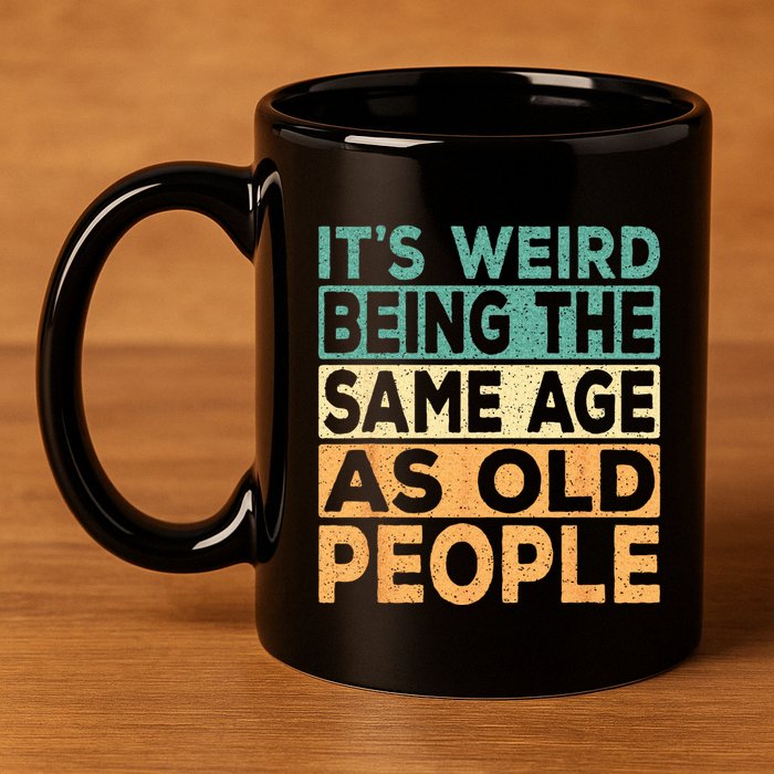 Its Weird Being The Same Age As Old People Retro Sarcastic 11oz C Handle Ceramic Mug