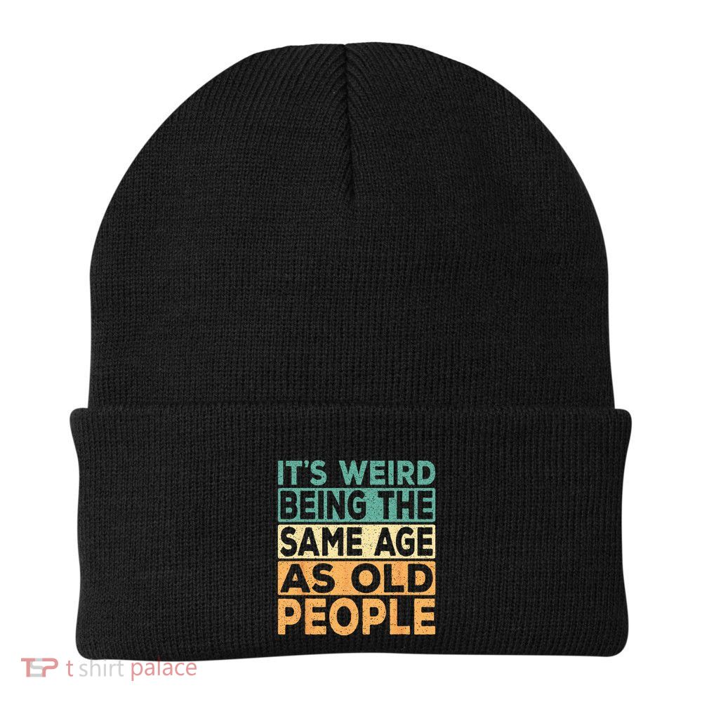 Its Weird Being The Same Age As Old People Retro Sarcastic Beanie