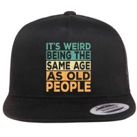 Its Weird Being The Same Age As Old People Retro Sarcastic Flatbill Hat