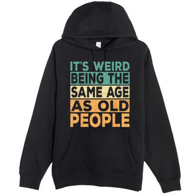 Its Weird Being The Same Age As Old People Retro Sarcastic Premium Pullover Hoodie