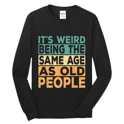 Its Weird Being The Same Age As Old People Retro Sarcastic Tall Long Sleeve T-Shirt