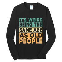 Its Weird Being The Same Age As Old People Retro Sarcastic Tall Long Sleeve T-Shirt