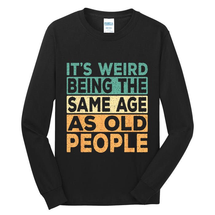 Its Weird Being The Same Age As Old People Retro Sarcastic Tall Long Sleeve T-Shirt