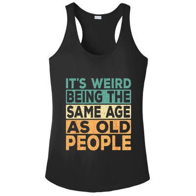 Its Weird Being The Same Age As Old People Retro Sarcastic Ladies PosiCharge Competitor Racerback Tank