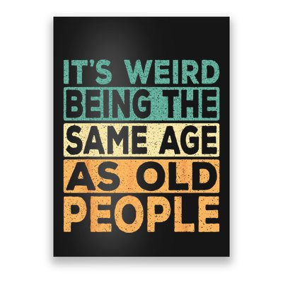 Its Weird Being The Same Age As Old People Retro Sarcastic Poster