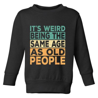 Its Weird Being The Same Age As Old People Retro Sarcastic Toddler Sweatshirt