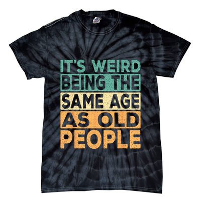 Its Weird Being The Same Age As Old People Retro Sarcastic Tie-Dye T-Shirt