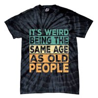 Its Weird Being The Same Age As Old People Retro Sarcastic Tie-Dye T-Shirt