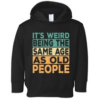 Its Weird Being The Same Age As Old People Retro Sarcastic Toddler Hoodie