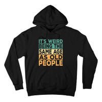 Its Weird Being The Same Age As Old People Retro Sarcastic Tall Hoodie