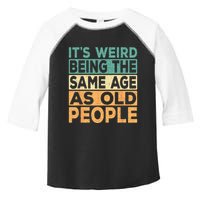Its Weird Being The Same Age As Old People Retro Sarcastic Toddler Fine Jersey T-Shirt