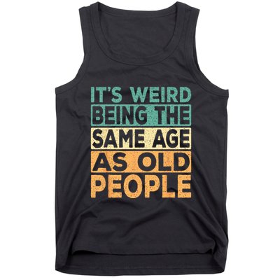 Its Weird Being The Same Age As Old People Retro Sarcastic Tank Top