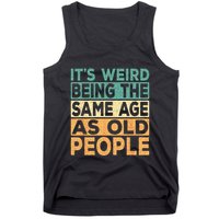 Its Weird Being The Same Age As Old People Retro Sarcastic Tank Top
