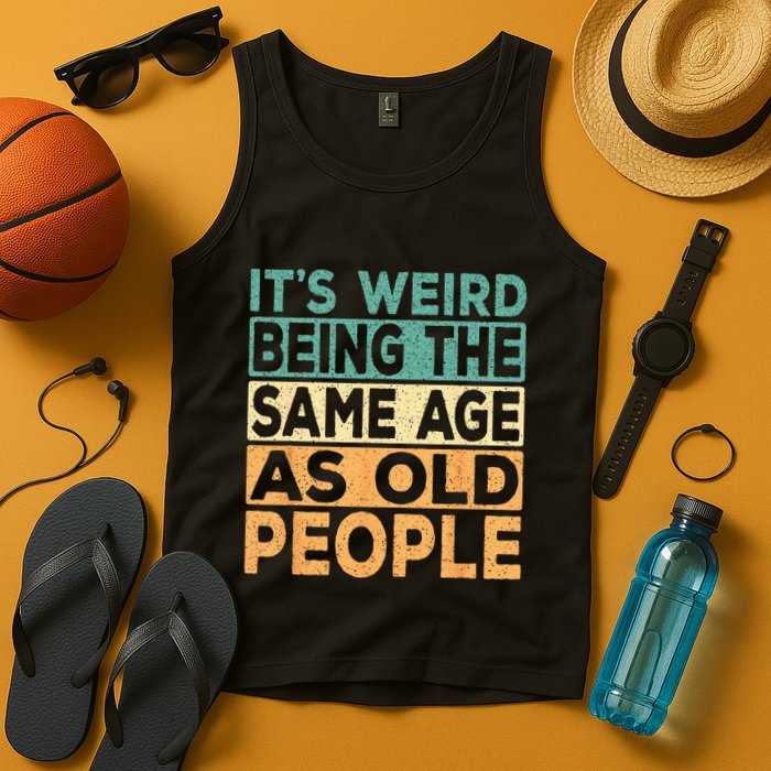 Its Weird Being The Same Age As Old People Retro Sarcastic Tank Top