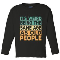 Its Weird Being The Same Age As Old People Retro Sarcastic Toddler Long Sleeve Shirt