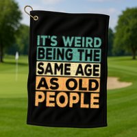 Its Weird Being The Same Age As Old People Retro Sarcastic Golf Towel