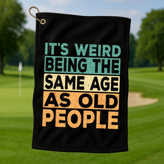 Its Weird Being The Same Age As Old People Retro Sarcastic Golf Towel