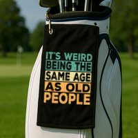 Its Weird Being The Same Age As Old People Retro Sarcastic Golf Towel
