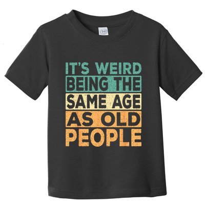 Its Weird Being The Same Age As Old People Retro Sarcastic Toddler T-Shirt