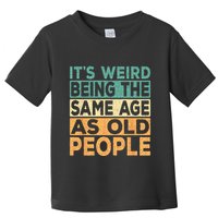 Its Weird Being The Same Age As Old People Retro Sarcastic Toddler T-Shirt