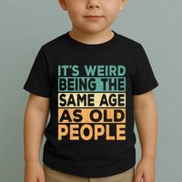 Its Weird Being The Same Age As Old People Retro Sarcastic Toddler T-Shirt
