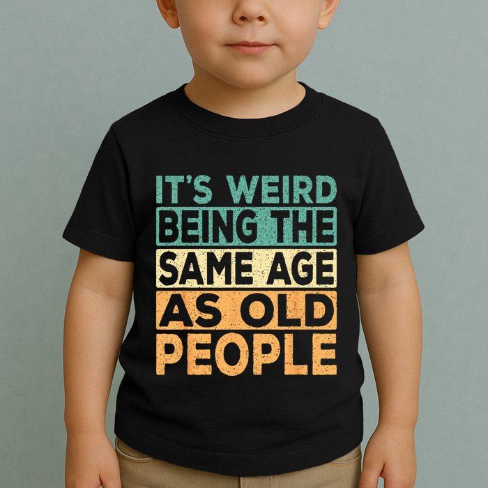 Its Weird Being The Same Age As Old People Retro Sarcastic Toddler T-Shirt