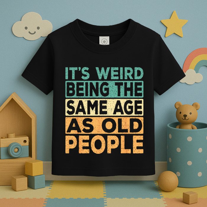 Its Weird Being The Same Age As Old People Retro Sarcastic Toddler T-Shirt