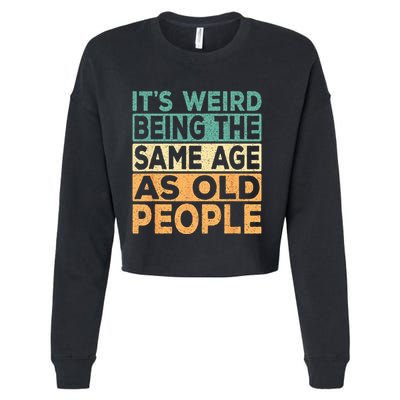 Its Weird Being The Same Age As Old People Retro Sarcastic Cropped Pullover Crew