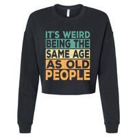 Its Weird Being The Same Age As Old People Retro Sarcastic Cropped Pullover Crew