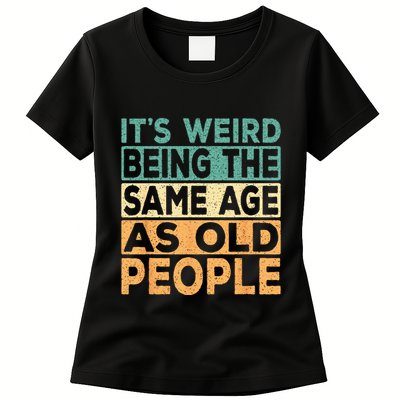 Its Weird Being The Same Age As Old People Retro Sarcastic Womens T-Shirt