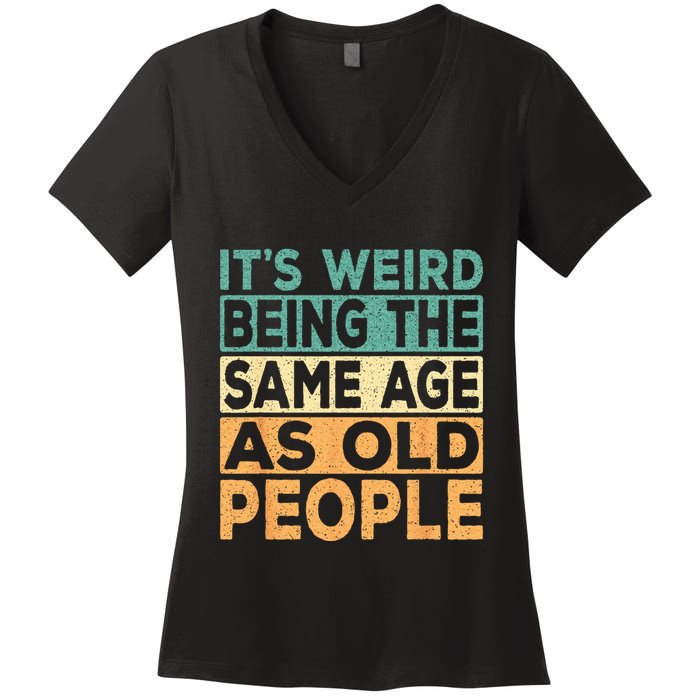 Its Weird Being The Same Age As Old People Retro Sarcastic Women's V-Neck T-Shirt