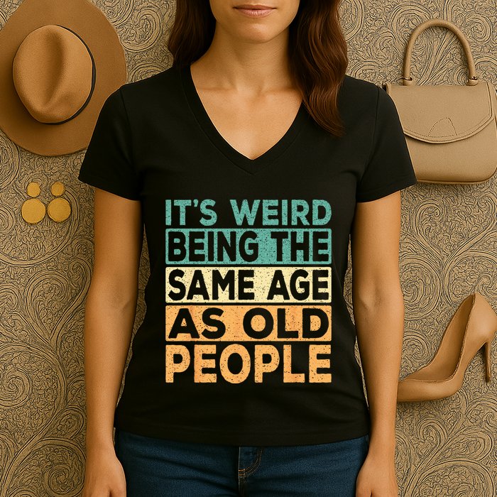 Its Weird Being The Same Age As Old People Retro Sarcastic Women's V-Neck T-Shirt