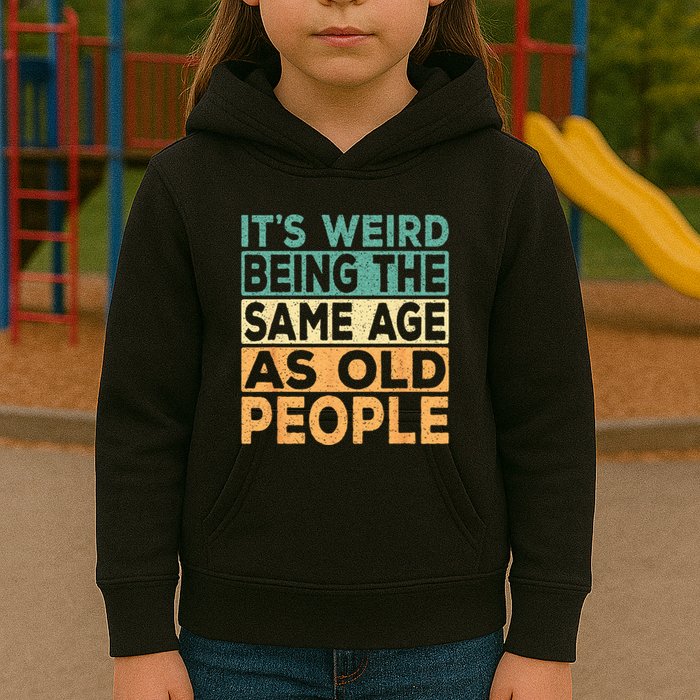 Its Weird Being The Same Age As Old People Retro Sarcastic Kids Hoodie