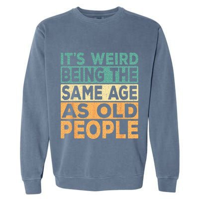 Its Weird Being The Same Age As Old People Retro Sarcastic Garment-Dyed Sweatshirt