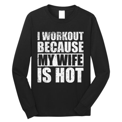 I Workout Because My Wife Is Hot Funny Fitness Workout Long Sleeve Shirt