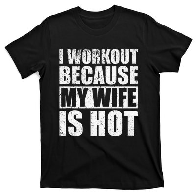 I Workout Because My Wife Is Hot Funny Fitness Workout T-Shirt