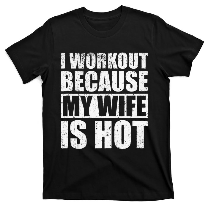 I Workout Because My Wife Is Hot Funny Fitness Workout T-Shirt