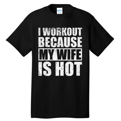 I Workout Because My Wife Is Hot Funny Fitness Workout Tall T-Shirt