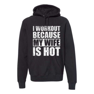 I Workout Because My Wife Is Hot Funny Fitness Workout Premium Hoodie