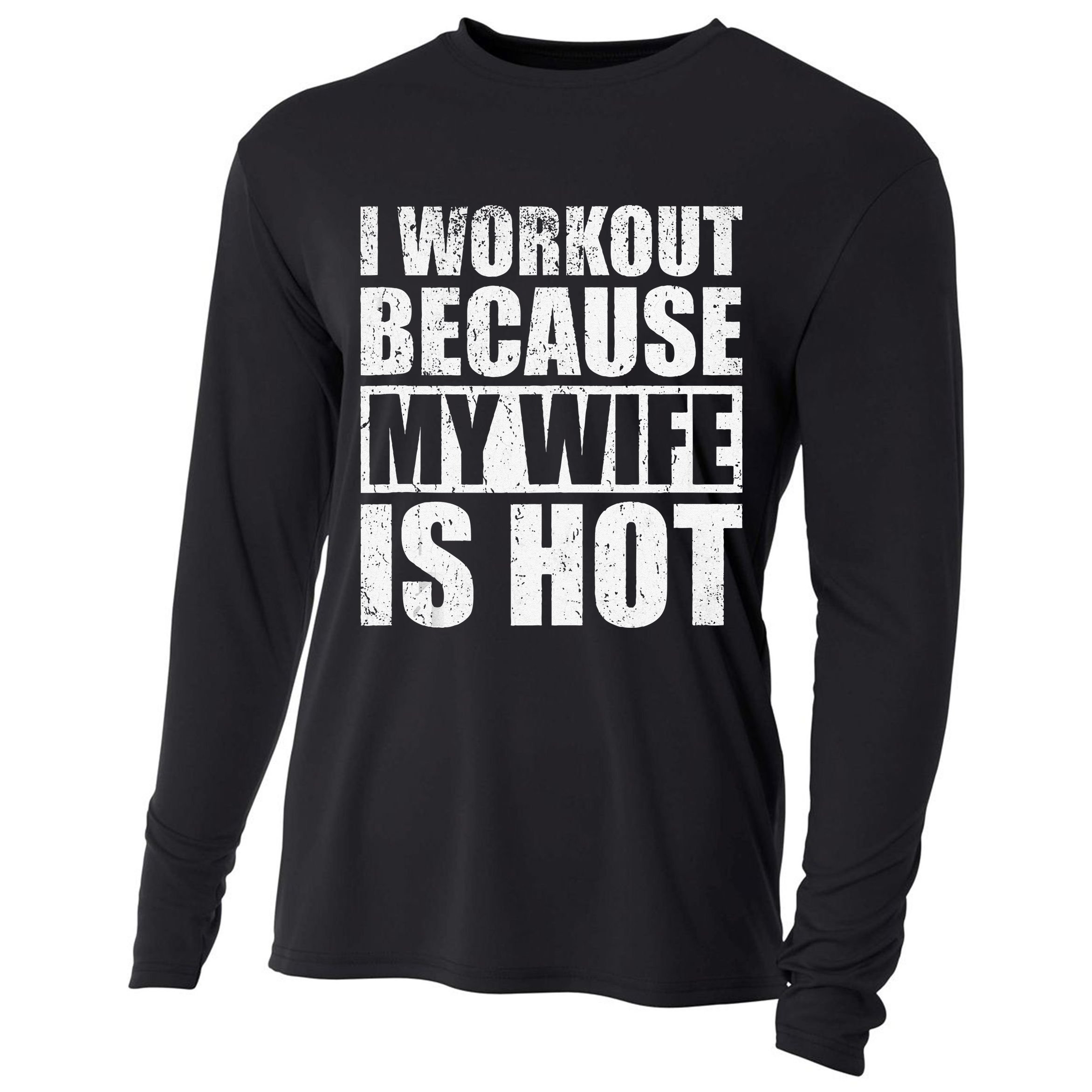 I Workout Because My Wife Is Hot Funny Fitness Workout Cooling Performance Long Sleeve Crew