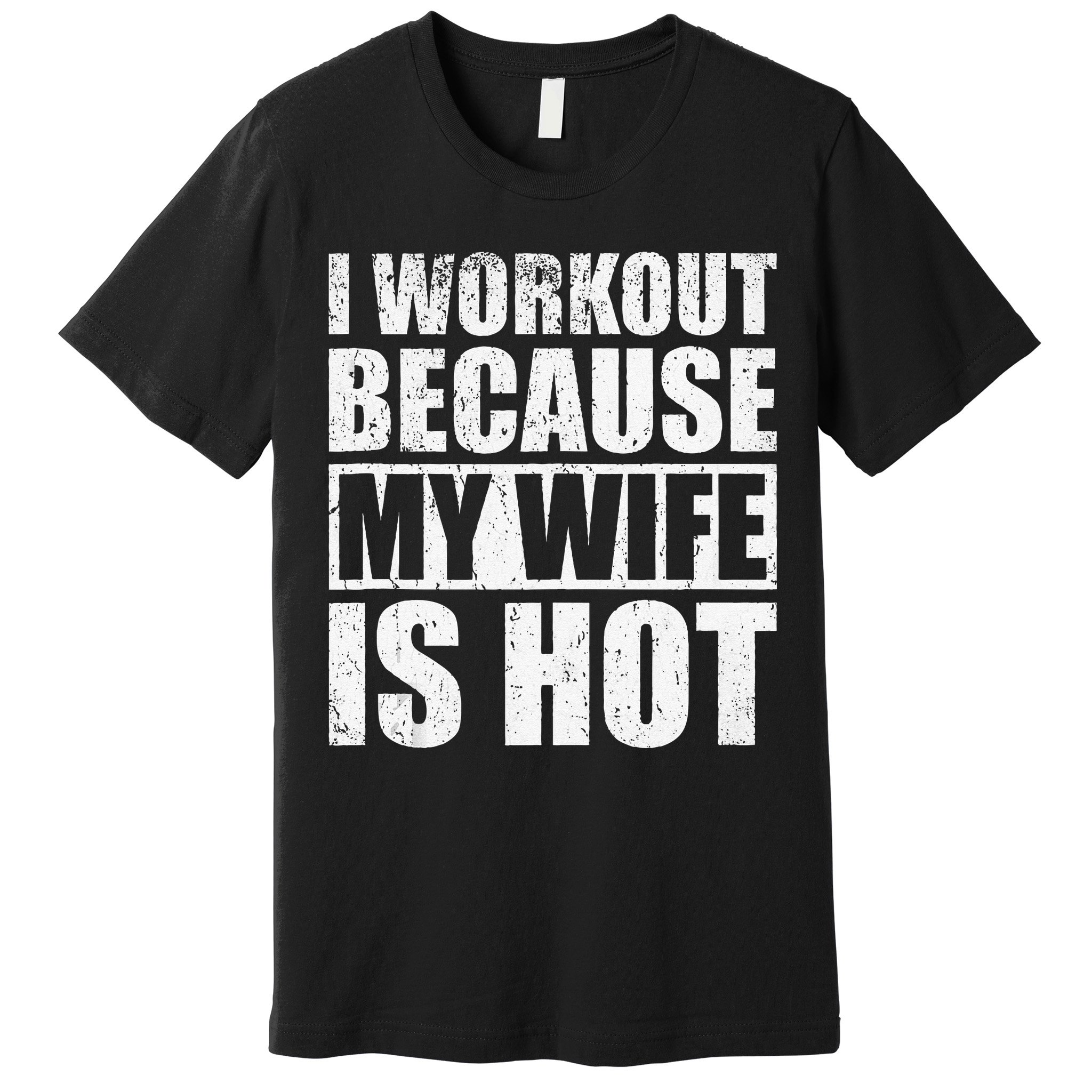 I Workout Because My Wife Is Hot Funny Fitness Workout Premium T-Shirt