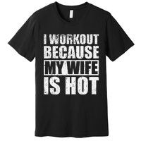 I Workout Because My Wife Is Hot Funny Fitness Workout Premium T-Shirt