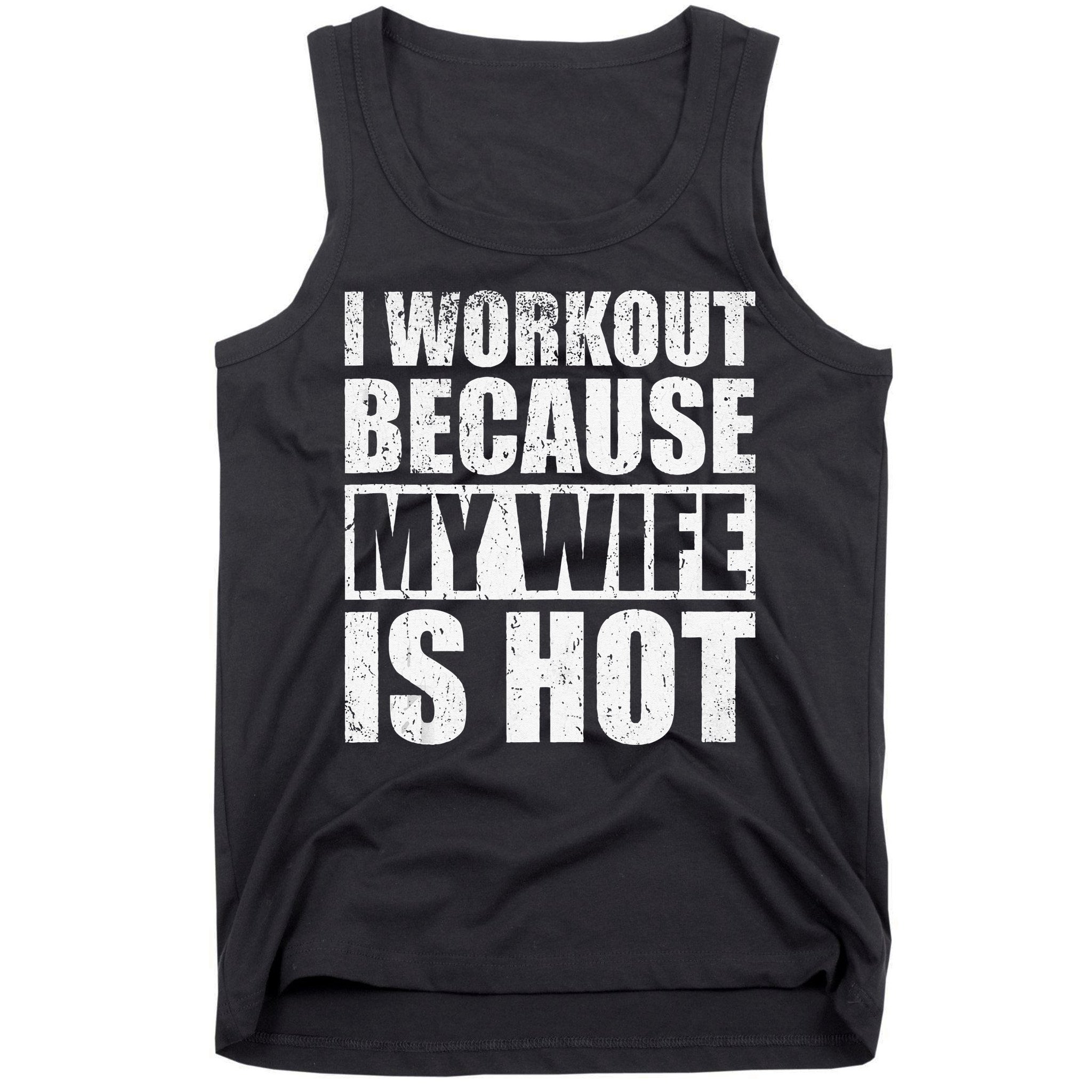I Workout Because My Wife Is Hot Funny Fitness Workout Tank Top