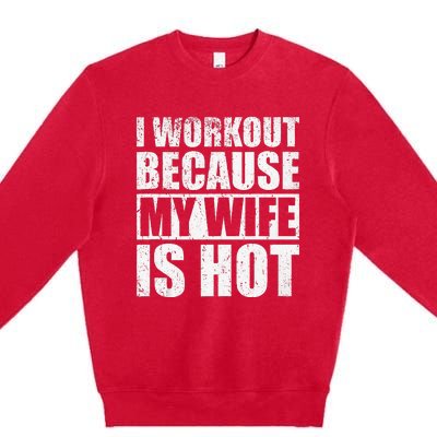 I Workout Because My Wife Is Hot Funny Fitness Workout Premium Crewneck Sweatshirt