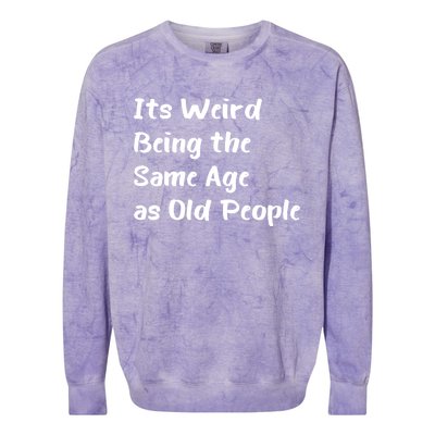 Its Weird Being The Same Age As Old People Colorblast Crewneck Sweatshirt