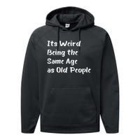 Its Weird Being The Same Age As Old People Performance Fleece Hoodie