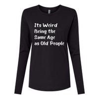 Its Weird Being The Same Age As Old People Womens Cotton Relaxed Long Sleeve T-Shirt